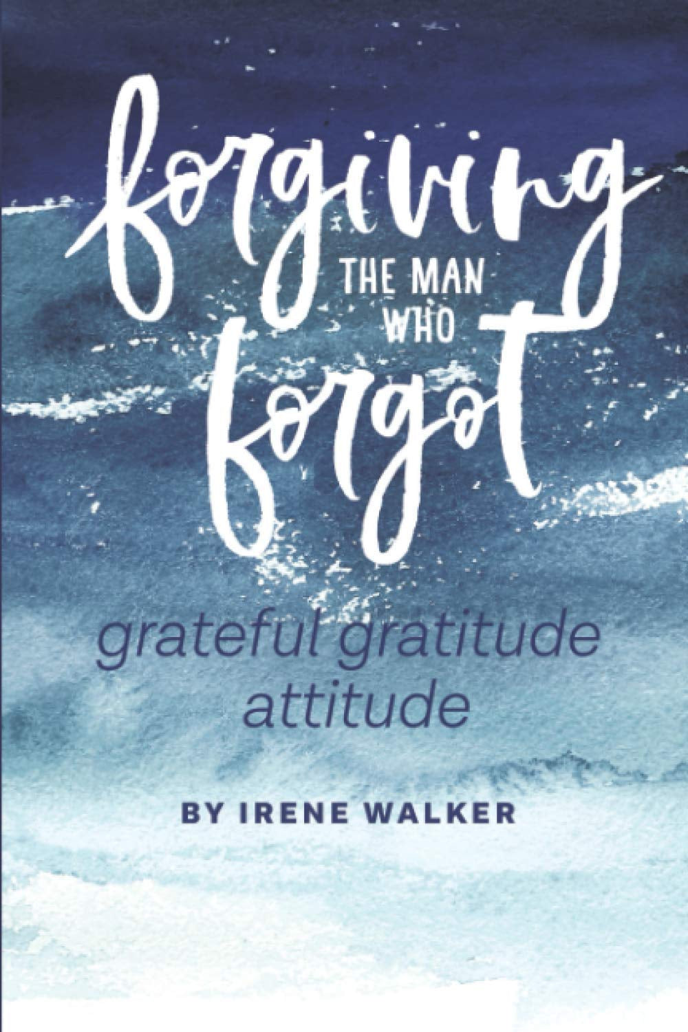 Forgiving The Man Who Forgot: Grateful Gratitude Attitude