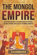 The Mongol Empire: An Enthralling Guide to the Unprecedented Expansion, Cultural Exchange, and Legacy of the Mongol Conquests (Asia)