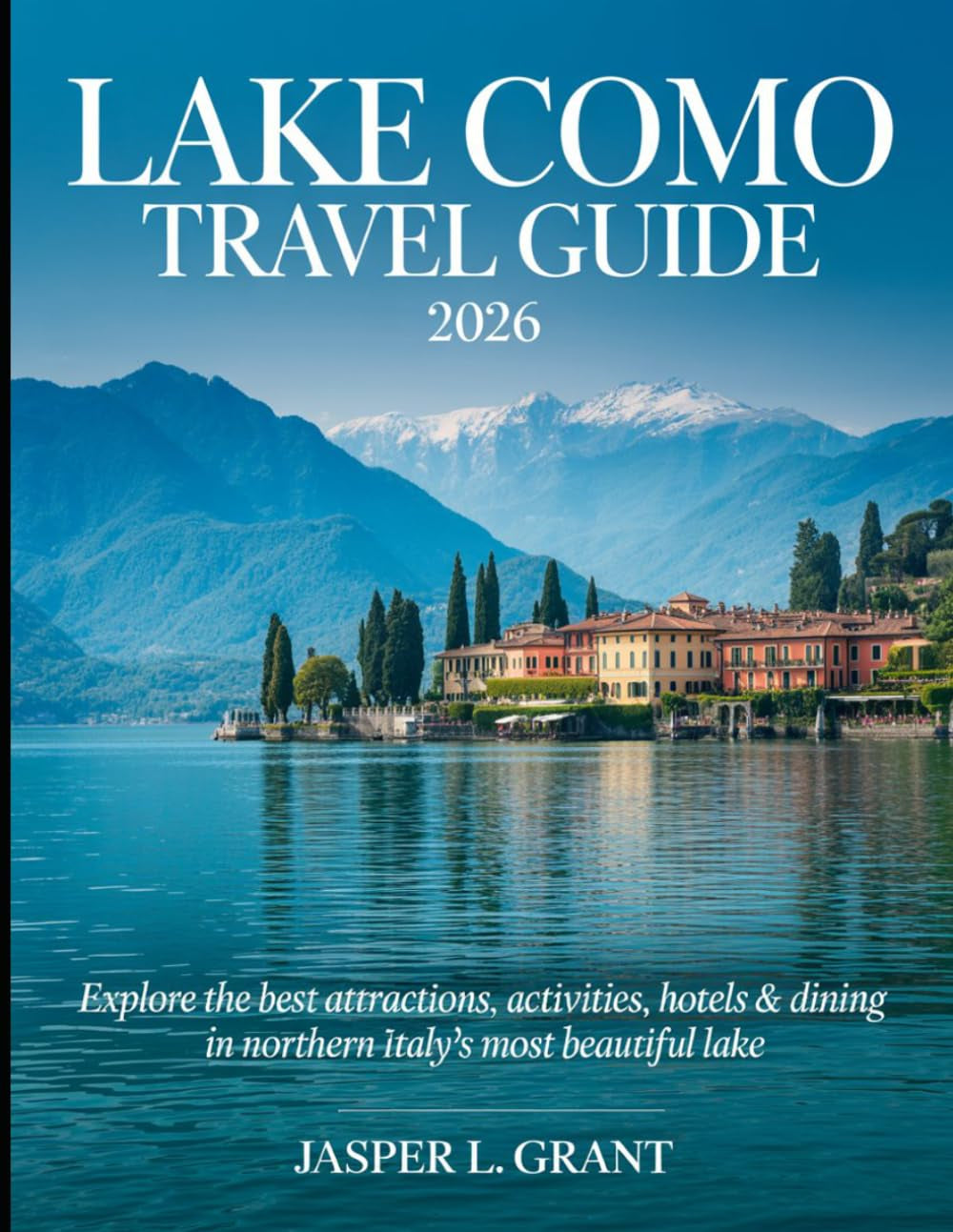 Lake Como Travel Guide 2026: First Time Visitor Guide, Day Trip Plans & Hidden Gems for your Italy Trips, with Itinerary, Must-See Towns & Easy Day Trips