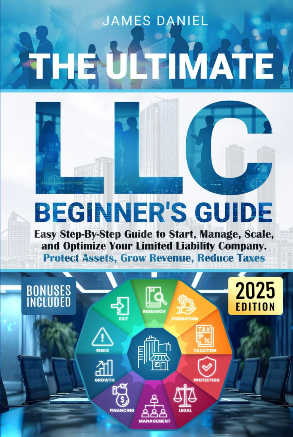 The Ultimate LLC Beginner's Guide: Easy Step-By-Step Guide to Start, Manage, Scale, and Optimize Your Limited Liability Company. Protect Assets, Grow Revenue, Reduce Taxes