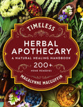 Timeless Herbal Apothecary: A Natural Healing Handbook with 200+ Step-By-Step Herbal Remedies