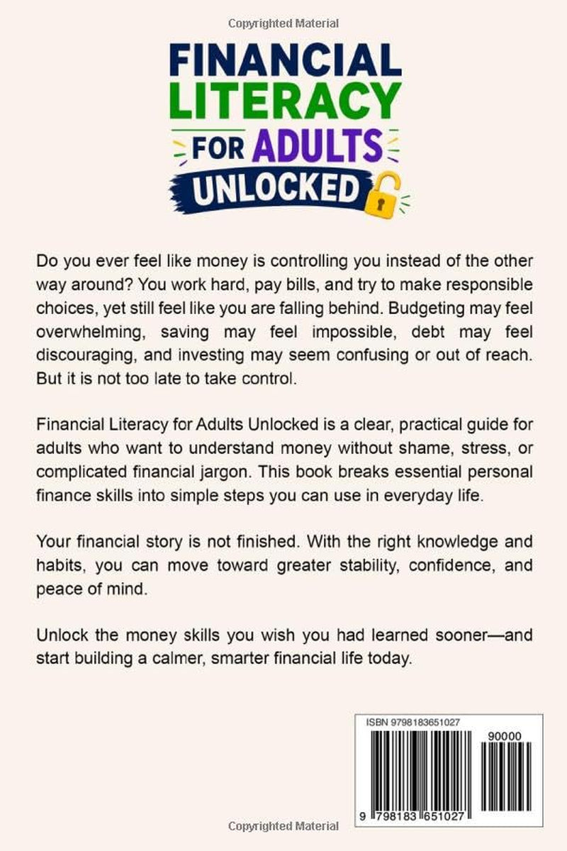 Financial Literacy for Adults Unlocked: Take Control of Your Money, Spend Smarter, Build a Budget That Works, Grow Your Savings, and Invest with Confidence (Financial Literacy Series)