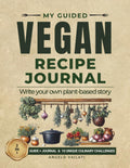 My Guided Vegan Recipe Journal: Write Your Own Plant-Based Story (Your Vegan Angel)