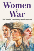 Women at War: True Stories of Extraordinary Women Under Fire