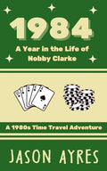 1984: A Year in the Life of Nobby Clarke: A 1980s Time Travel Adventure