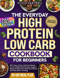 The Everyday High Protein Low Carb Cookbook for Beginners: 365+Days of Easy, Delicious Recipes to Lose Weight, Boost Energy, Support Balanced Nutrition & Build Lean Muscle with Easy Macro Tracking