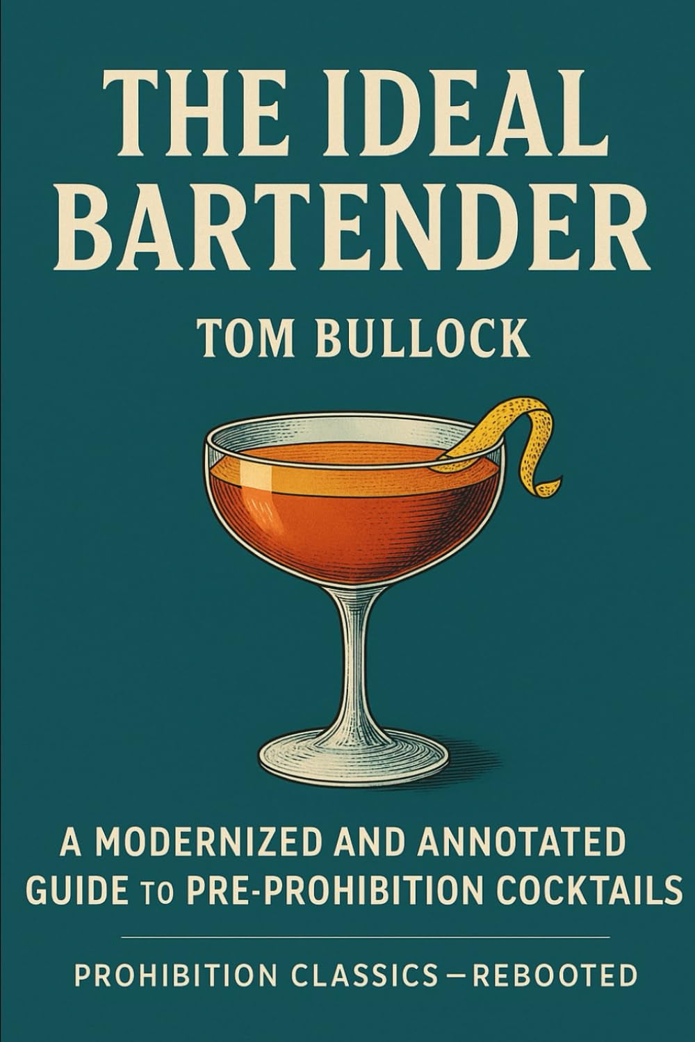 The Ideal Bartender: A Modernized and Annotated Guide to Pre-Prohibition Cocktails (Prohibition Classics — Rebooted)