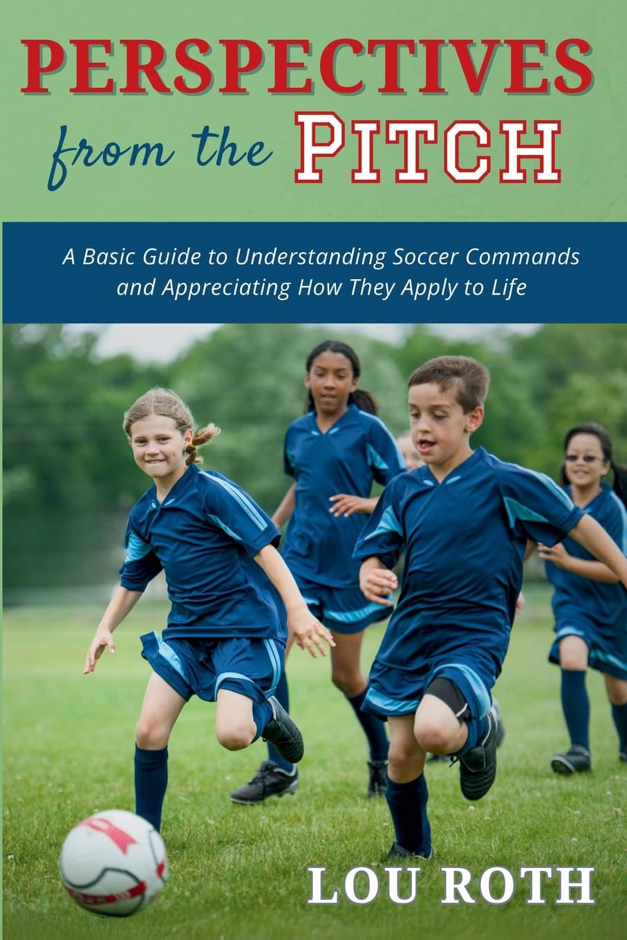 Perspectives from the Pitch: A Basic Guide to Understanding Soccer Commands and Appreciating How They Apply to Life