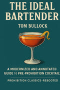 The Ideal Bartender: A Modernized and Annotated Guide to Pre-Prohibition Cocktails (Prohibition Classics — Rebooted)