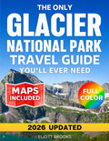 The Only Glacier National Park Travel Guide You'll Ever Need: The Complete Full-Color Planner with Day-by-Day Itineraries, Clear Maps & Honest Insider ... & Hidden Gems (America’s Best Road Trips)