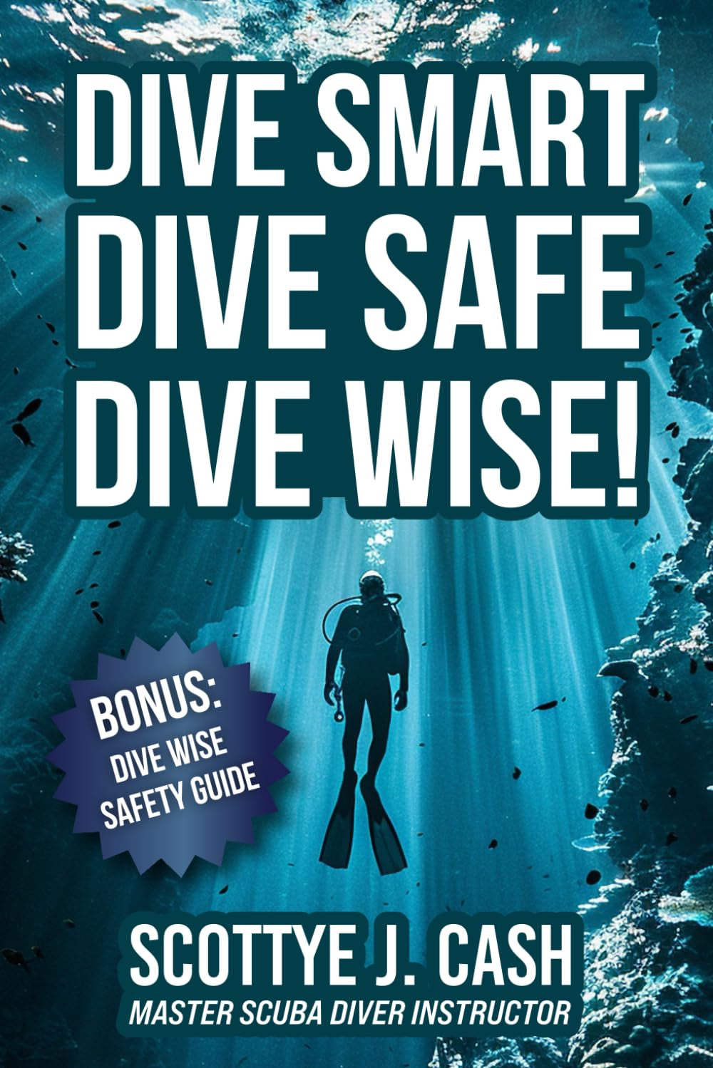 Dive Smart, Dive Safe, Dive Wise!: This essential guide refreshes your diving safety knowledge and the Dive Wise Safety Guide provides concise information to assist in managing diving situatio