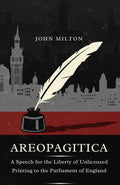 AREOPAGITICA: A SPEECH FOR THE LIBERTY OF UNLICENSED PRINTING TO THE PARLIAMENT OF ENGLAND