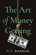 The Art of Money Getting by PT Barnum: A Collector's Edition Featuring Original Illustrations and Modern Insights: The Golden Rules for Making Money