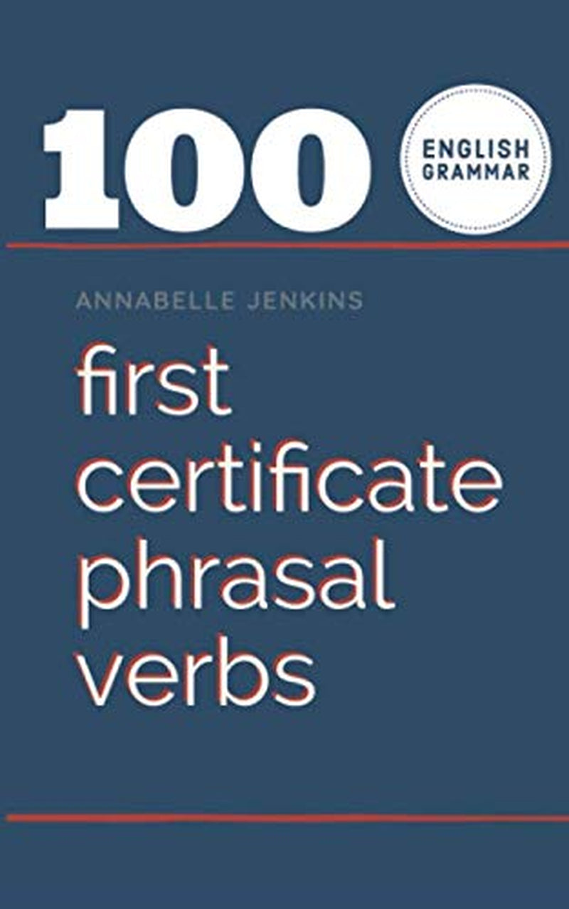 ENGLISH GRAMMAR: 100 FIRST CERTIFICATE PHRASAL VERBS
