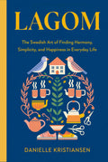 Lagom: The Swedish Art of Finding Harmony, Simplicity, and Happiness in Everyday Life