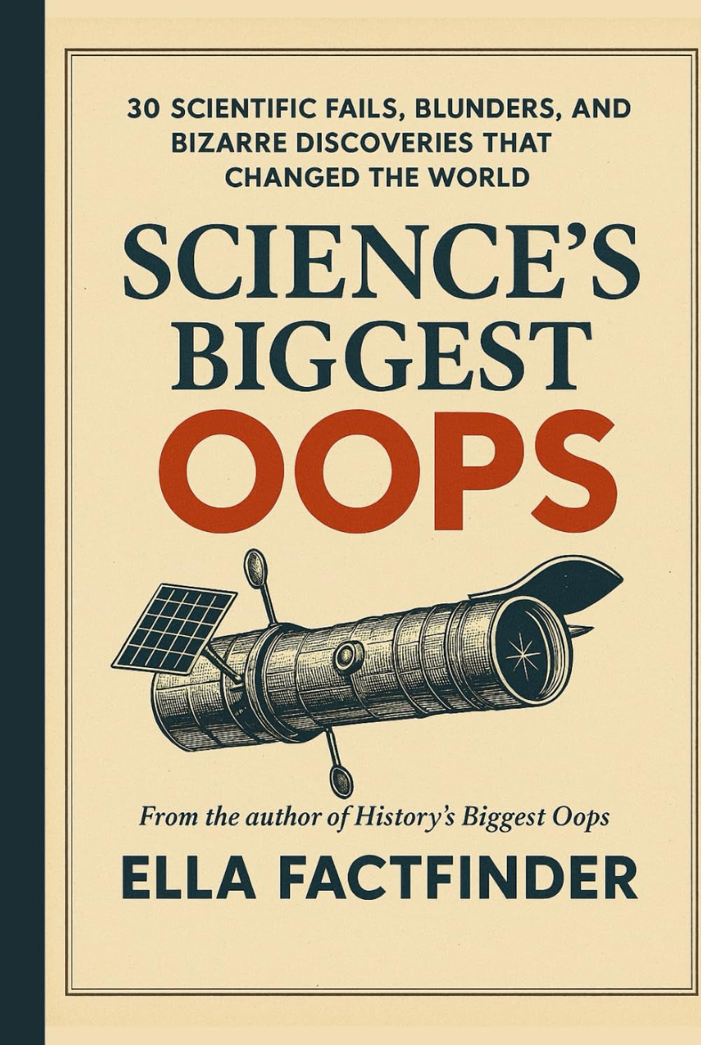 Science's Biggest Oops: 30 Scientific Fails, Blunders, and Bizarre Discoveries That Changed The World (The Oops Files)