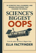 Science's Biggest Oops: 30 Scientific Fails, Blunders, and Bizarre Discoveries That Changed The World (The Oops Files)