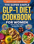 The Super Simple GLP-1 Diet Cookbook for Women: 100 Easy High-Protein Recipes & 30-Day Meal Plan to Control Appetite, Reduce Side Effects & Maximize Results