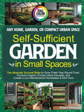 Self-Sufficient Garden in Small Spaces: The Absolute Survival Bible to Grow Fresh Year-Round Food, Produce Organic Grocery-Style Harvests, and Create a Low-Maintenance Homestead & Mini Farm Anywhere