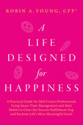 A Life Designed For Happiness: A Practical Guide for Mid-Career Professionals Using Smart Time Management and Mini Habits to Close the ... Most Meaningful Goals (Seven Figure Freedom)