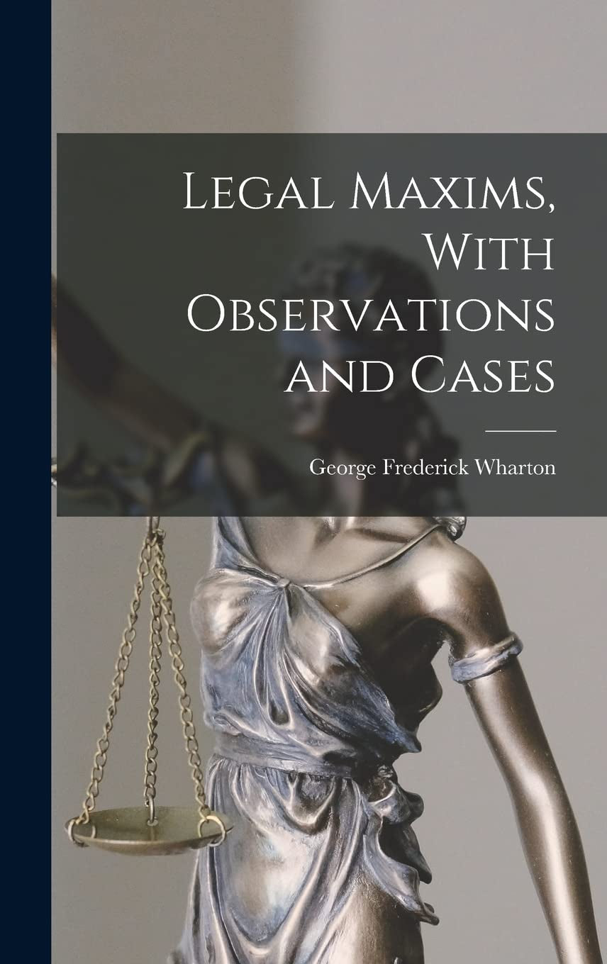 Legal Maxims, With Observations and Cases