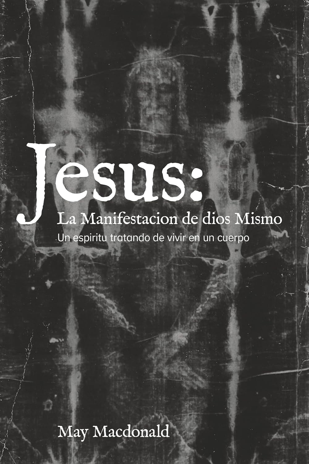 Jesus: La Manifestacion de dios Mismo: Un espiritu tratando de vivir en un cuerpo (Spanish Edition)
