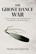 The Ghost Dance War: A Story of Hope, Fear, and the Road to the Massacre at Wounded Knee (American Frontier Chronicles)