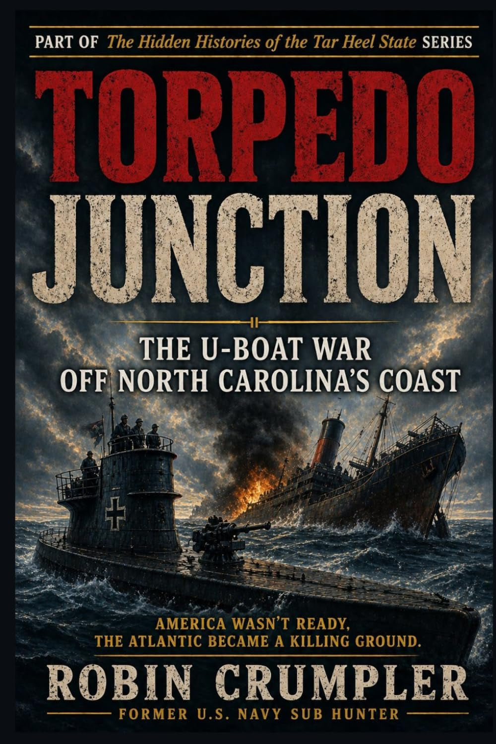 Torpedo Junction: The U-Boat War Off North Carolina's Coast (The Hidden Histories of the Tar Heel State)