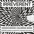 Irreverent Monochrome Coloring Book: Swear Words & Sarcastic Phrases for Adults