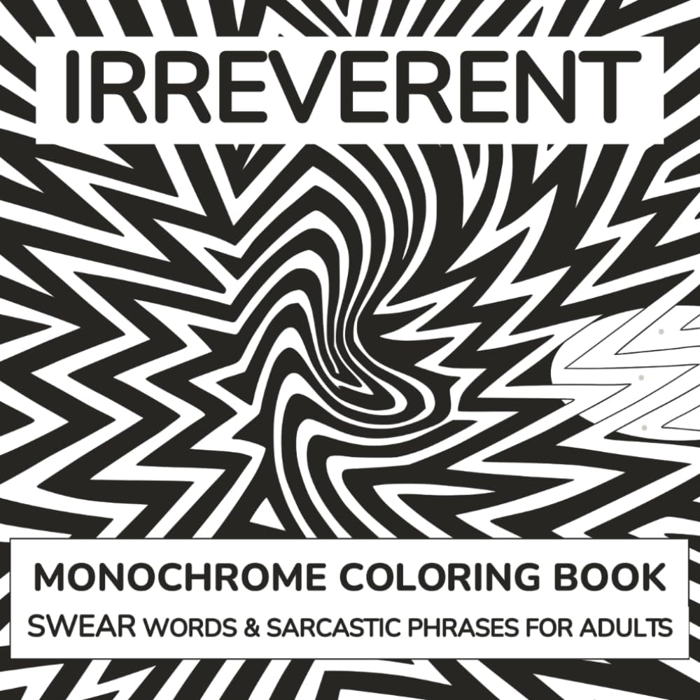Irreverent Monochrome Coloring Book: Swear Words & Sarcastic Phrases for Adults