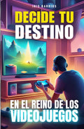Decide tu Destino: En el Reino de los Videojuegos: Un Viaje por el Mundo Digital: Tus Decisiones, Tu Destino (Spanish Edition)