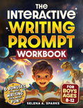 The Interactive Writing Prompt Workbook for Boys 8-12: An All-In-One Workbook to Increase Literacy Skills, Boost Creativity & Spark Imagination in Just 30 minutes a Day (Activities for kids)