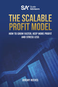 The Scalable Profit Model: How to Grow Faster, Keep More Profit and Stress Less