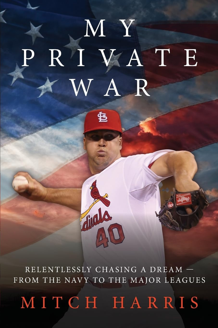 My Private War: Relentlessly Chasing A Dream — From The Navy To The Major Leagues