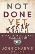 Not Done Yet: Strength, Muscle, and Health After 50