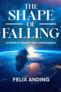 The Shape of Falling: Stories of Gravity and Consequence