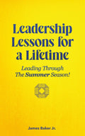 Leadership Lessons for a Lifetime: Leading Through The Summer Season!