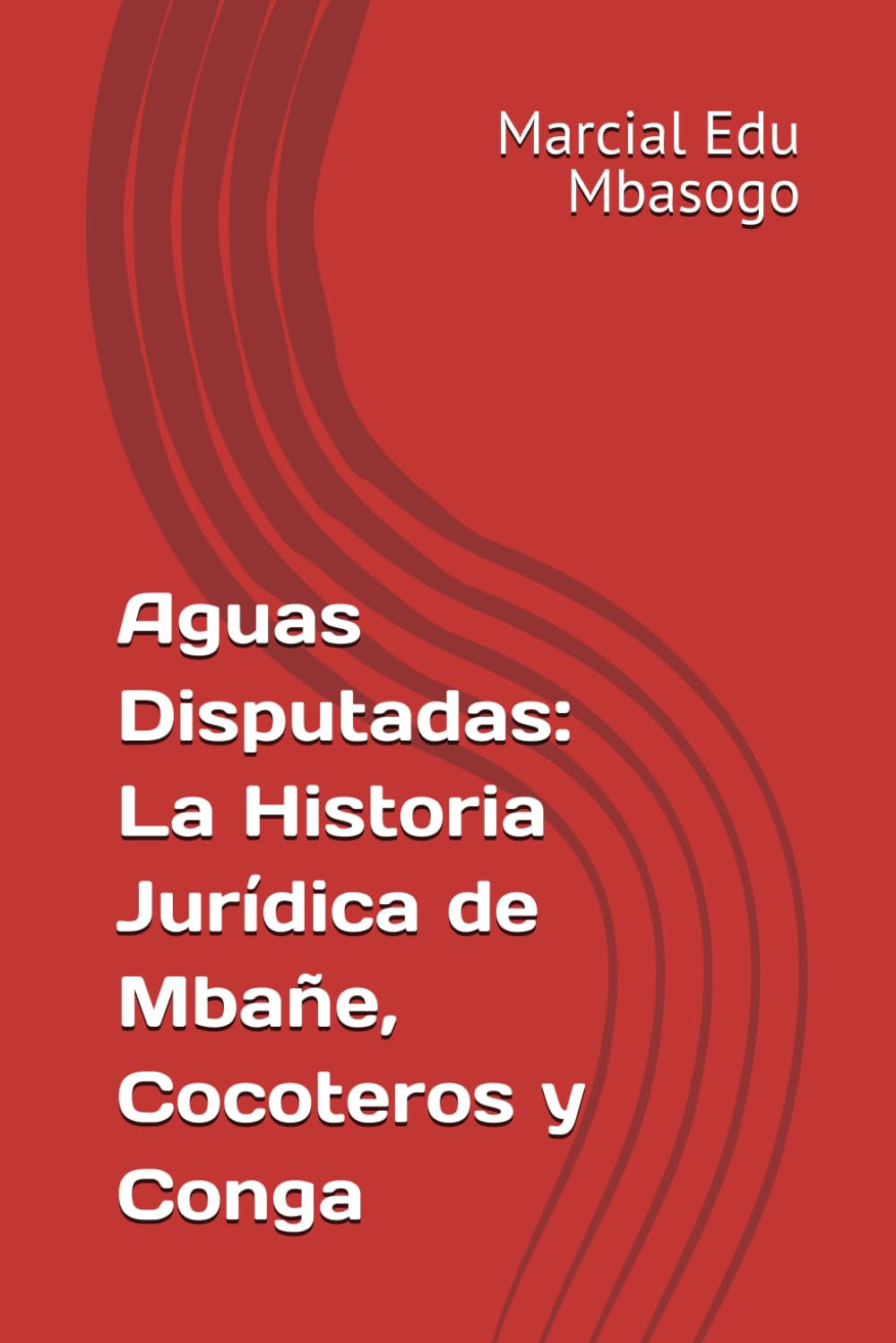 Aguas Disputadas: La Historia Jurídica de Mbañe, Cocoteros y Conga (Spanish Edition)