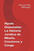 Aguas Disputadas: La Historia Jurídica de Mbañe, Cocoteros y Conga (Spanish Edition)