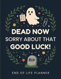 Dead Now. Sorry About That. Good Luck! End of Life Planner Funny: A Helpful Organizer for Final Wishes, Important Information, and the Problems You’ll Leave Behind (After You’re Gone)