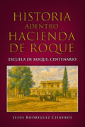 HISTORIA ADENTRO HACIENDA DE ROQUE, ESCUELA DE ROQUE CENTENARIO (Spanish Edition)