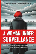 A WOMAN UNDER SURVEILLANCE: My Fight With The KGB To Free MY Husband From The Siberian Gulag