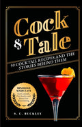 Cock and Tale: 50 Cocktail Recipes and the Stories Behind Them: Mixology Made Easy - Fast Cocktails, Fun Stories, and Stress-Free Entertaining