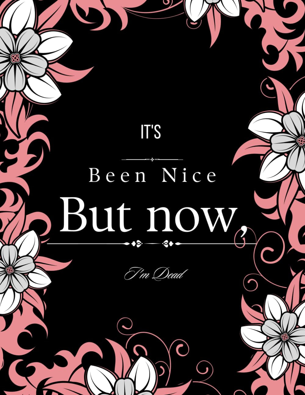 It's Been Nice. But now I'm dead.: Funny End of Life Planner, End Of Life Planner Organizer Workbook