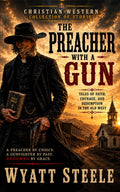 The Preacher with a Gun: Christian Western Stories of Faith, Courage, and Redemption (Silas Shepherd Christian Westerns)