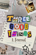 Three Good Things Journal: A Daily Practice for Noticing Joy, Capturing Small Wins, and Building a Life You Love to Look Back On