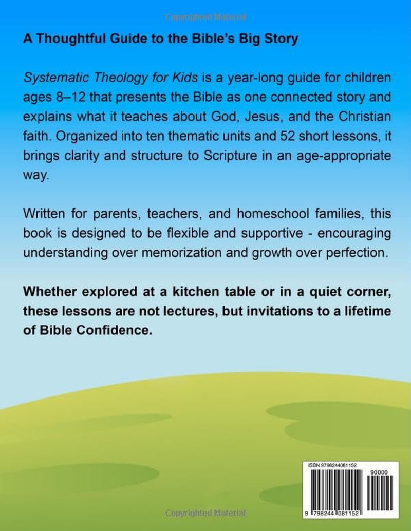 Systematic Theology for Kids 8-12 - King James Version: A 52-Week Lesson Guide To Christian Doctrine Designed For Children To Help Them Understand The Bible, Know Jesus' Love, And Build Lasting Faith