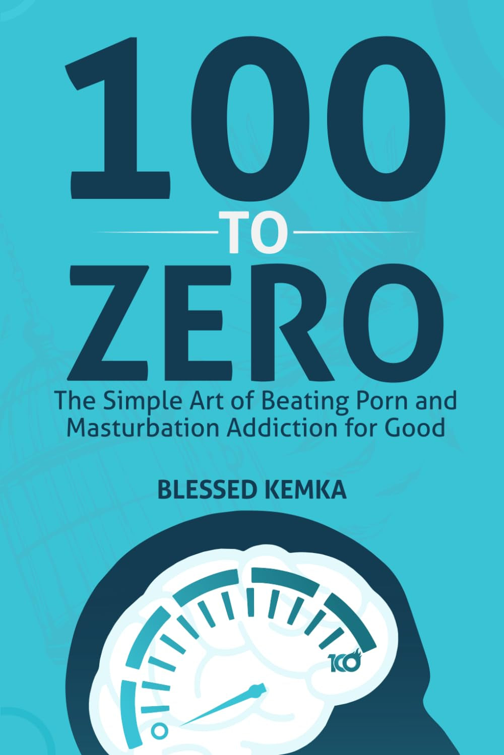 100 to Zero: The Simple Art of Beating Porn and Masturbation Addiction for Good (The Freedom Series)