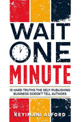 Wait One Minute: 15 Hard Truths the Self-Publishing Business Doesn't Tell Authors