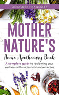 Mother Nature's Home Apothecary Book: A complete Guide to reclaiming your wellness with ancient natural remedies